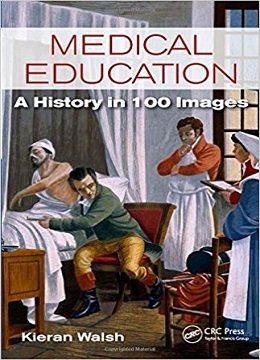 دانلود کتاب آموزش پزشکی: تاریخچه در ۱۰۰ تصویر Medical Education: A History in 100 Images, 1ed